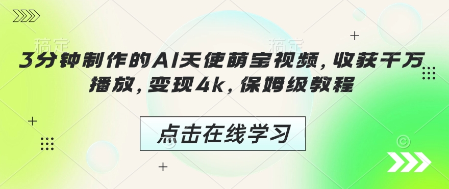 3分钟制作的AI天使萌宝视频，收获千万播放，变现4k，保姆级教程!-搞钱花
