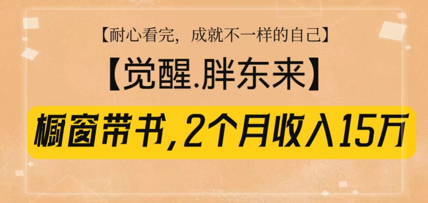 橱窗带书《觉醒,胖东来》,2个月收入15W,没难度只照做!-搞钱花