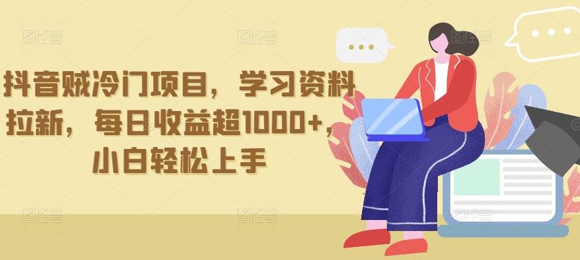 抖音贼冷门项目,学习资料拉新,每日收益超1000+,小白轻松上手-搞钱花