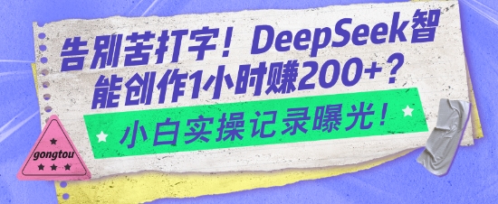 告别苦打字!DeepSeek智能创作1小时入2张?小白实操记录曝光