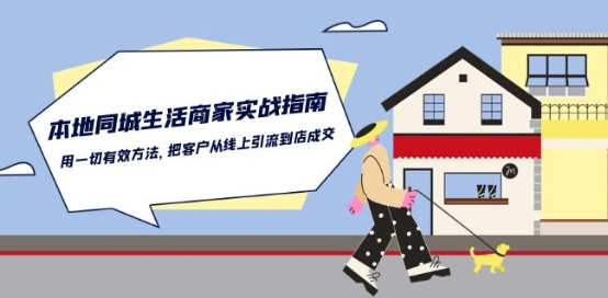 本地同城生活·商家实战指南：用一切有效方法，把客户从线上引流到店成交-搞钱花