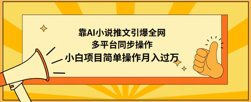 靠AI小说推文引爆全网，多平台同步操作，小白项目简单操作月入过万-搞钱花