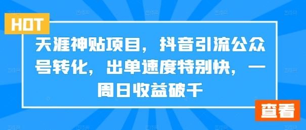 天涯神贴项目，抖音引流公众号转化，出单速度特别快，一周日收益破千-搞钱花