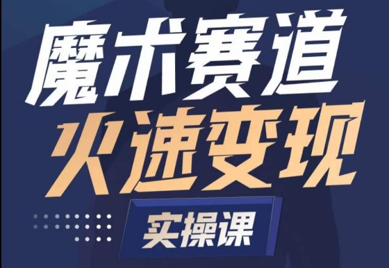 魔术起号全流程实操课，带你如何入场魔术赛道，​做一个可以快速变现的魔术师-搞钱花