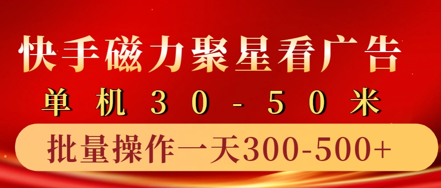 快手磁力聚星4.0实操玩法,单机30-50+10部手机一天三五张-搞钱花