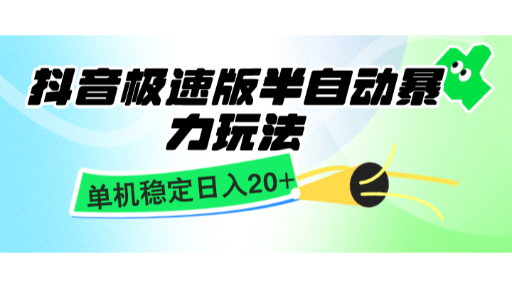 抖音极速版半自动暴力玩法,单机稳定日入20+,简单无脑好上手,适合批量上机-搞钱花