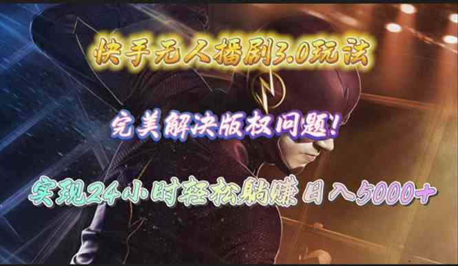 （10077期）快手无人播剧3.0玩法，完美解决版权问题，实现24小时轻松躺赚日入5000+-搞钱花