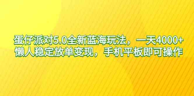 （9127期）蛋仔派对5.0全新蓝海玩法，一天4000+，懒人稳定放单变现，手机平板即可…-搞钱花