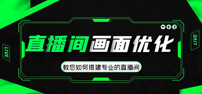 直播间画面优化教程，教您如何搭建专业的直播间-价值399元-搞钱花