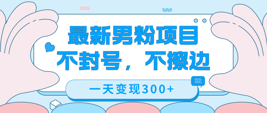 最新男粉变现,不擦边,不封号,日入300+(附1360张美女素材)-搞钱花