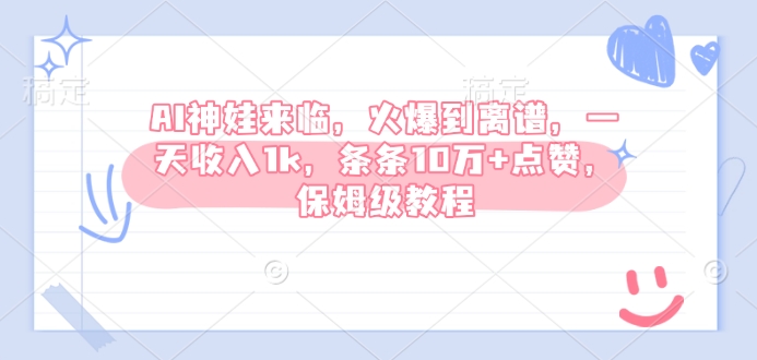AI神娃来临，火爆到离谱，一天收入1k，条条10万+点赞，保姆级教程-搞钱花