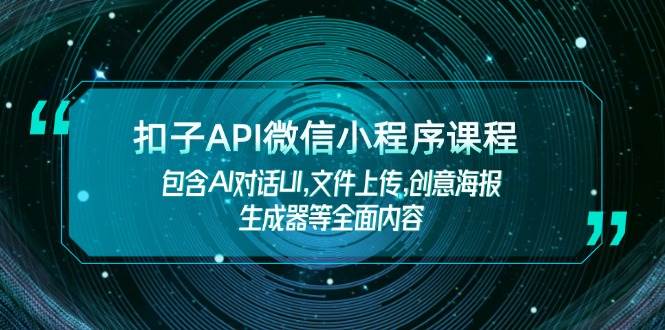 扣子API微信小程序课程，包含AI对话UI,文件上传,创意海报生成器等全面内容-搞钱花