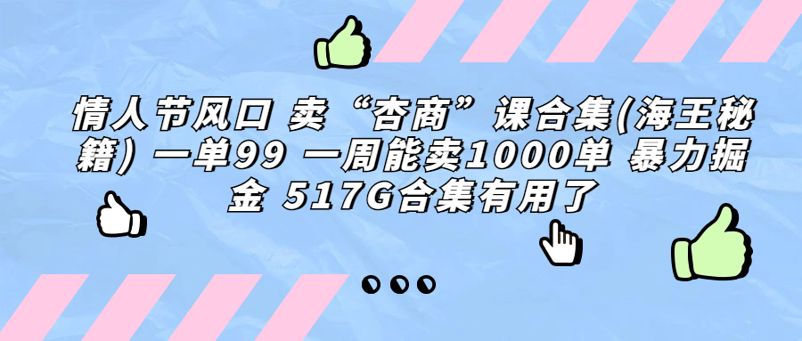 情人节风口 卖“杏商”课合集(海王秘籍) 一单99 一周能卖1000单 暴…-搞钱花