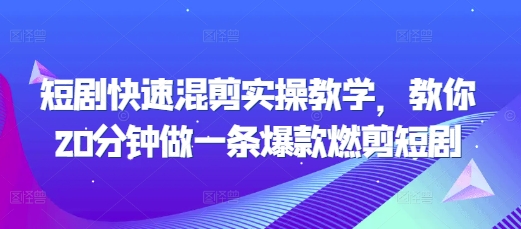 短剧快速混剪实操教学，教你20分钟做一条爆款燃剪短剧-搞钱花