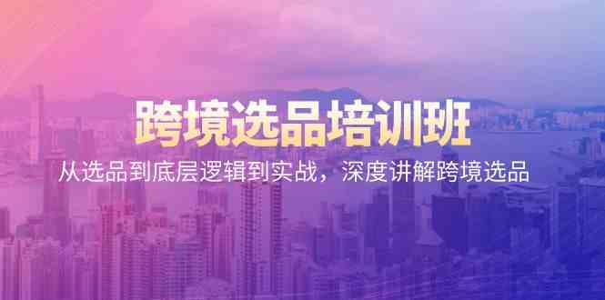 跨境选品培训班:从选品到底层逻辑到实战,深度讲解跨境选品-搞钱花