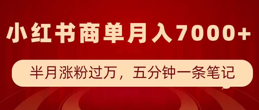 小红书商单最新玩法，半个月涨粉过万，五分钟一条笔记，月入7000+-搞钱花