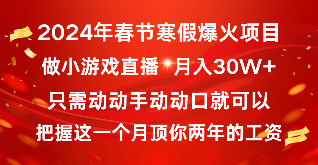 2024年春节寒假爆火项目,普通小白如何通过小游戏直播做到月入30W+-搞钱花