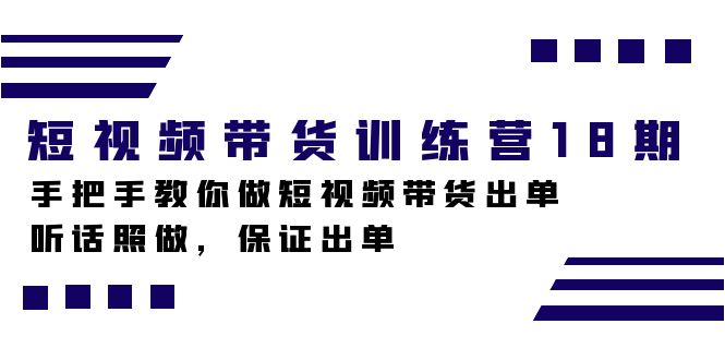 短视频带货训练营18期,手把手教你做短视频带货出单,听话照做,保证出单-搞钱花