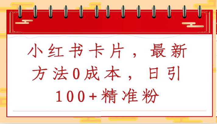 小红书卡片，最新方法0成本，日引100+精准粉-搞钱花