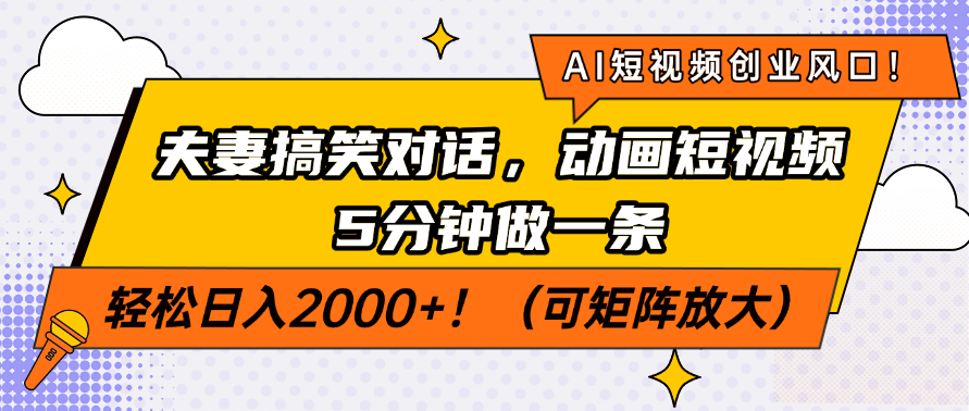 AI短视频创业风口！夫妻搞笑对话，动画短视频5分钟做一条，轻松日入200…-搞钱花
