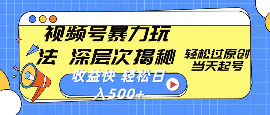 （10772期）视频号暴力玩法，深层次揭秘,轻松过原创，当天起号，收益快，轻松日入500+-搞钱花