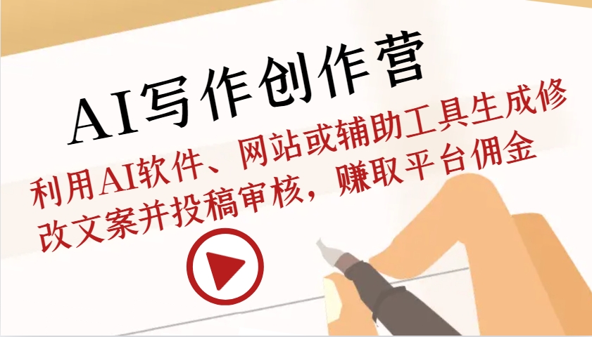 AI写作创作营：利用AI软件、网站或辅助工具生成修改文案并投稿审核，赚取平台佣金-搞钱花