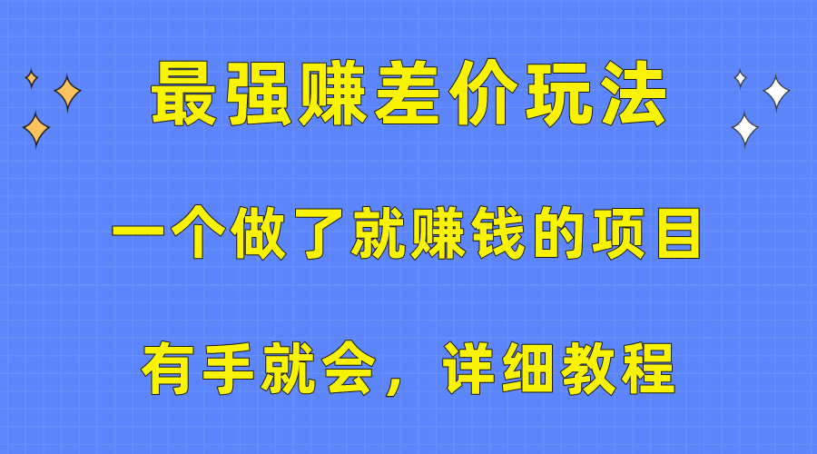（10718期）一个做了就赚钱的项目，最强赚差价玩法，有手就会，详细教程-搞钱花