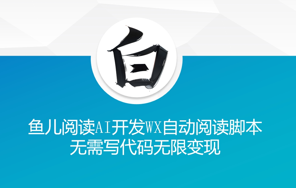 ‘鱼儿阅读’利用AI无需写代码开发自动微信自动阅读脚本无限变现【揭秘】-搞钱花