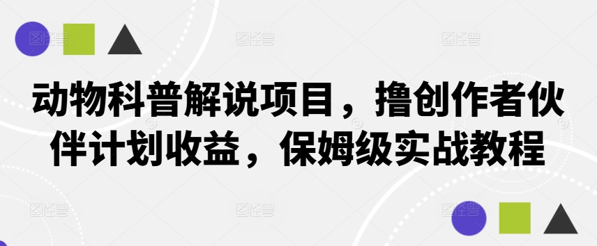 动物科普解说项目，撸创作者伙伴计划收益，保姆级实战教程-搞钱花
