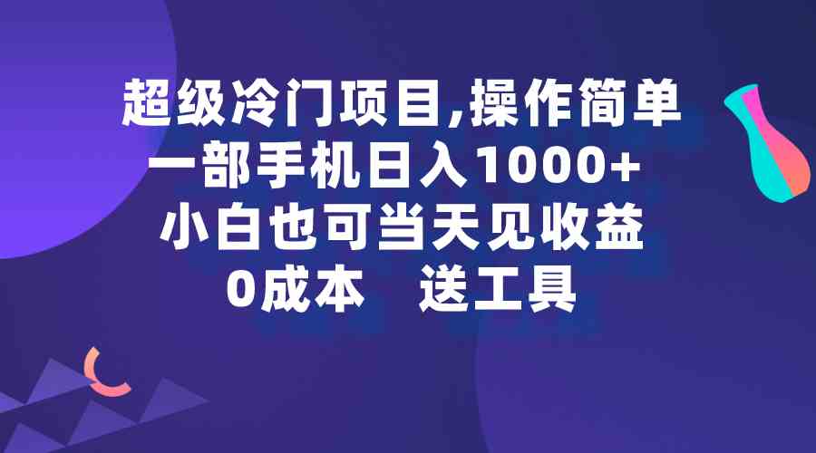 (9291期)超级冷门项目,操作简单,一部手机轻松日入1000+,小白也可当天看见收益-搞钱花