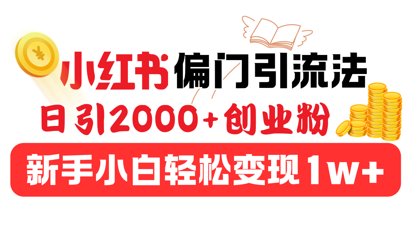 小红书偏门引流法，日引2000+创业粉，新手小白轻松变现1w+-搞钱花
