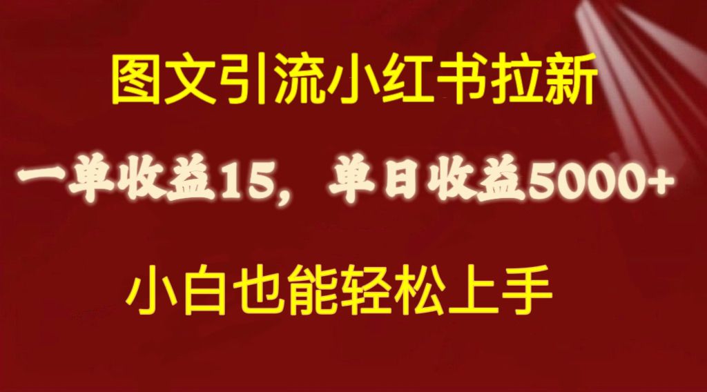 （10329期）图文引流小红书拉新一单15元，单日暴力收益5000+，小白也能轻松上手-搞钱花