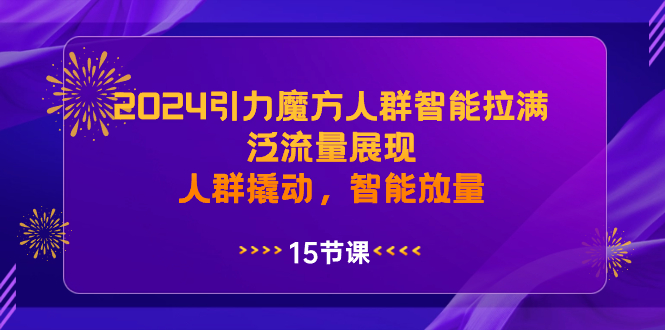 2024引力魔方人群智能拉满,泛流量展现,人群撬动,智能放量-搞钱花