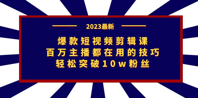 爆款短视频剪辑课:百万主播都在用的技巧,轻松突破10w粉丝-搞钱花