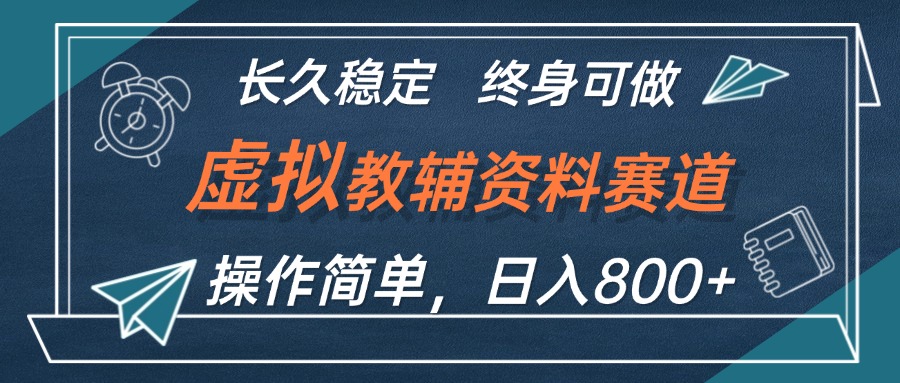 （12561期）虚拟教辅资料玩法，日入800+，操作简单易上手，小白终身可做长期稳定-搞钱花