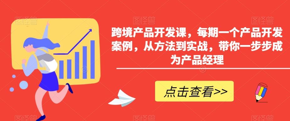 跨境产品开发课，每期一个产品开发案例，从方法到实战，带你一步步成为产品经理-搞钱花