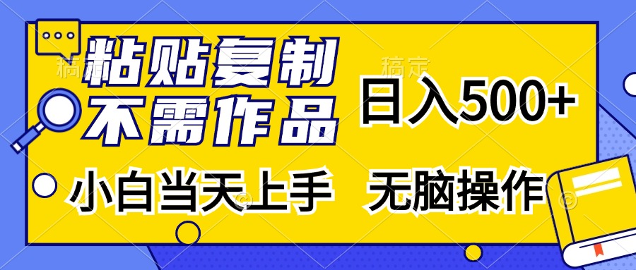 粘贴复制无需作品，日入500+，小白当天上手，无脑操作-搞钱花