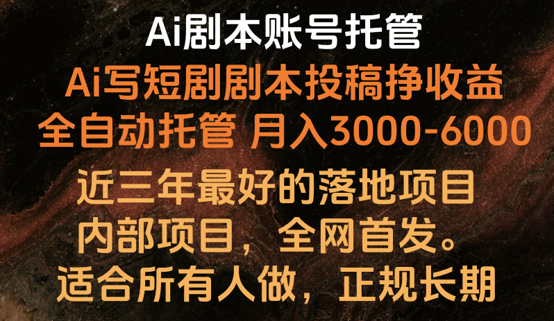 内部落地项目，全网首发，Ai剧本账号全托管，月入躺赚3000-6000，长期稳定好项目。-搞钱花