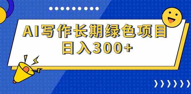 （9677期）AI写作长期绿色项目 日入300+-搞钱花