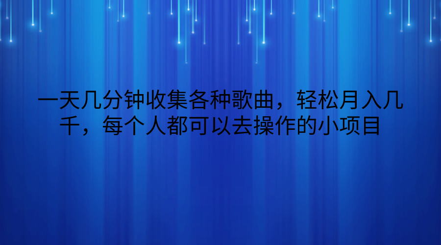 一天几分钟收集各种歌曲，轻松月入几千，每个人都可以去操作的小项目-搞钱花