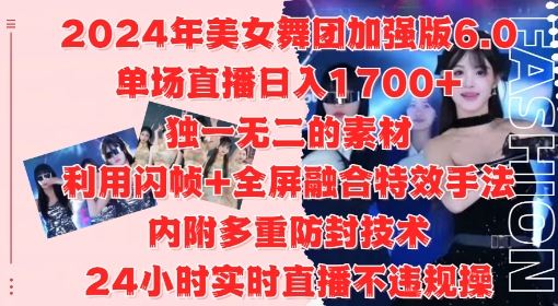 2024年美女舞团加强版6.0，单场直播日入1.7k，利用闪帧+全屏融合特效手法，24小时实时直播不违规操【揭秘】-搞钱花