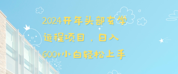 2024开年头部玄学运程项目，日入600+小白轻松上手【揭秘】-搞钱花
