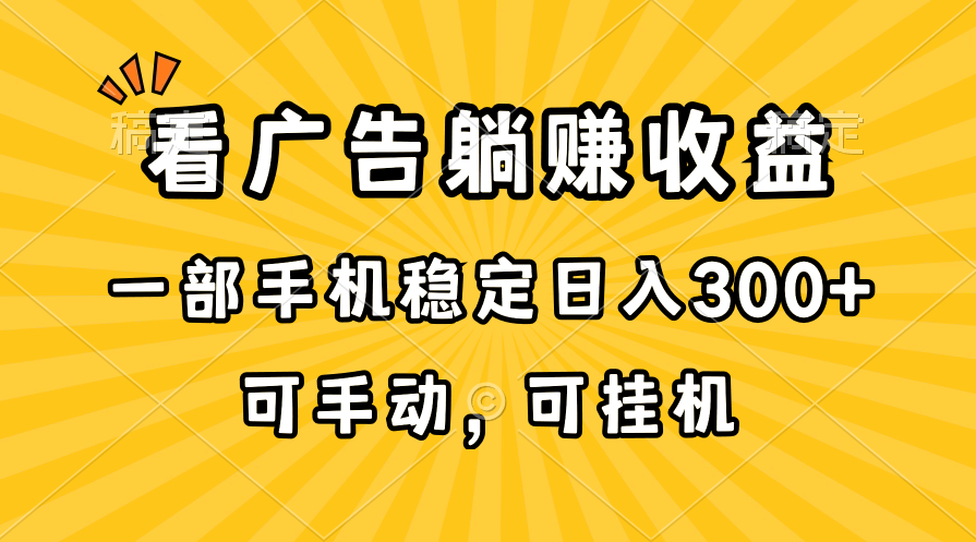 （10806期）在家看广告躺赚收益，一部手机稳定日入300+，可手动，可挂机！-搞钱花