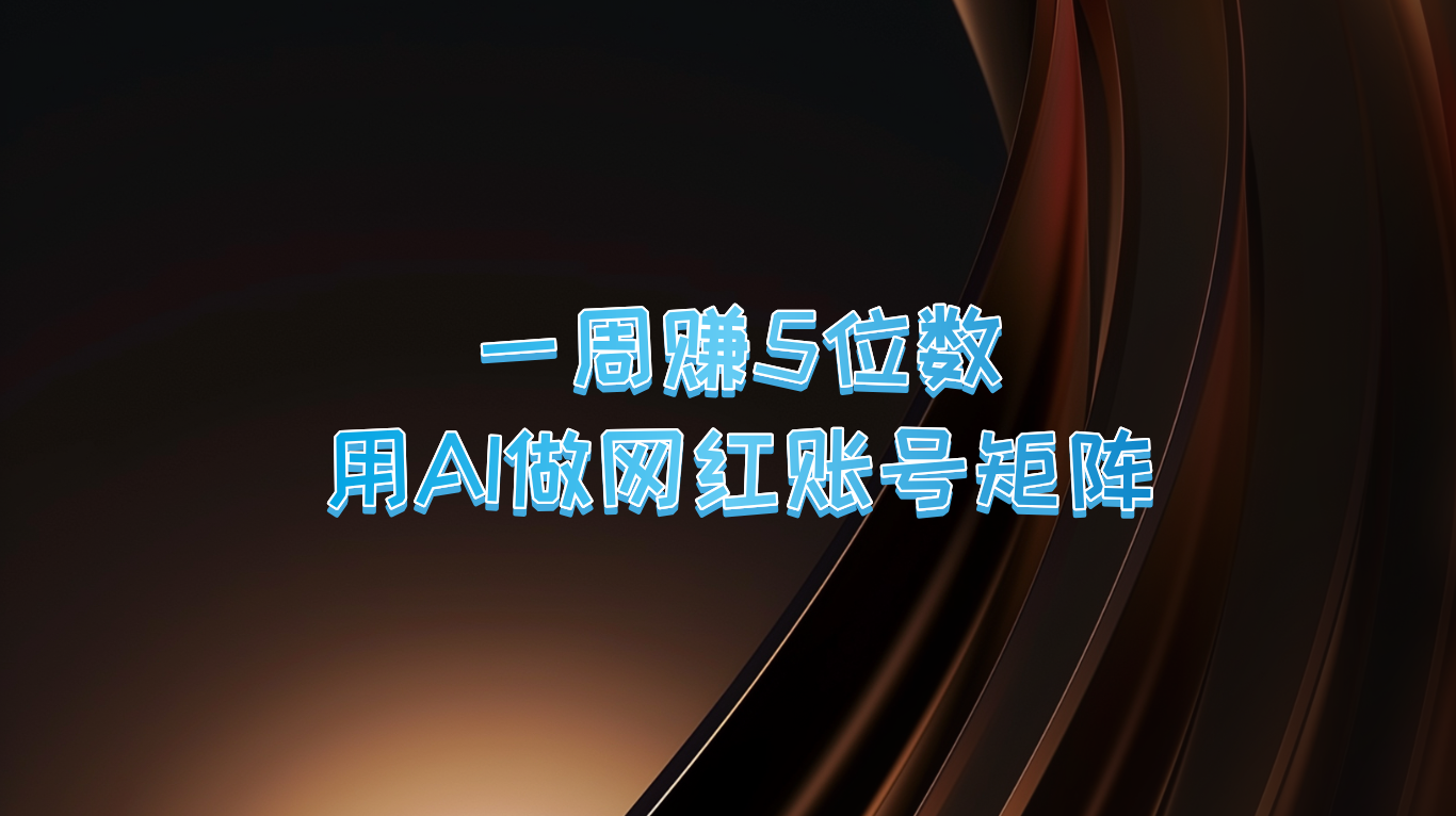 一周赚5位数,用AI做网红账号矩阵,现在的AI功能实在太强大了-搞钱花
