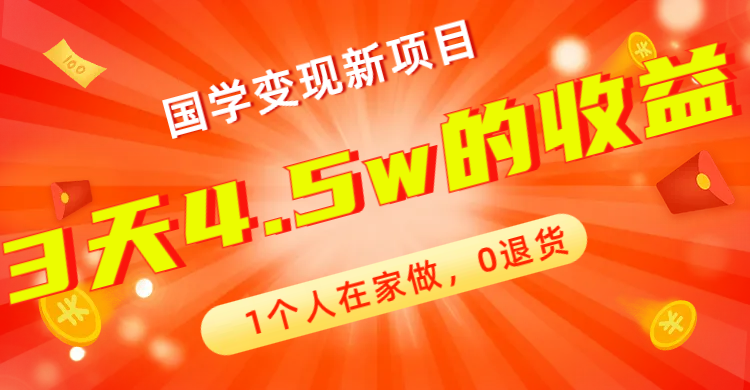全新蓝海,国学变现新项目,1个人在家做,0退货,3天4.5w收益【178G资料】-搞钱花