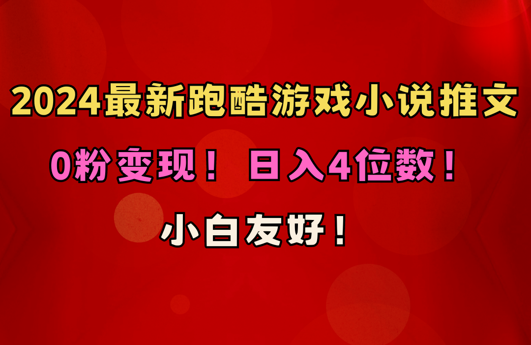 （10305期）小白友好！0粉变现！日入4位数！跑酷游戏小说推文项目（附千G素材）-搞钱花