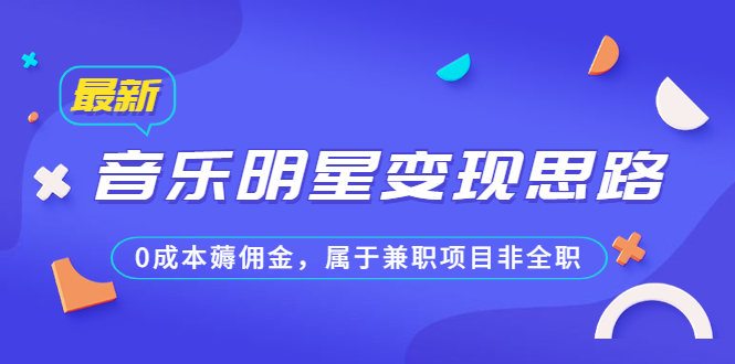 某公众号付费文章《音乐明星变现思路，0成本薅佣金，属于兼职项目非全职》-搞钱花