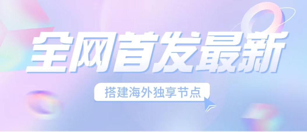 全网首发最新海外节点搭建，独享梯子安全稳定运营海外短视频，日入1000+-搞钱花