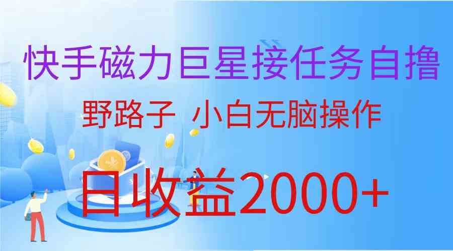 (9985期)(蓝海项目)快手磁力巨星接任务自撸,野路子,小白无脑操作日入2000+-搞钱花
