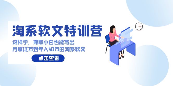 淘系软文特训营：兼职小白这样学也能写出月收过万到年入50万的淘系软文-搞钱花